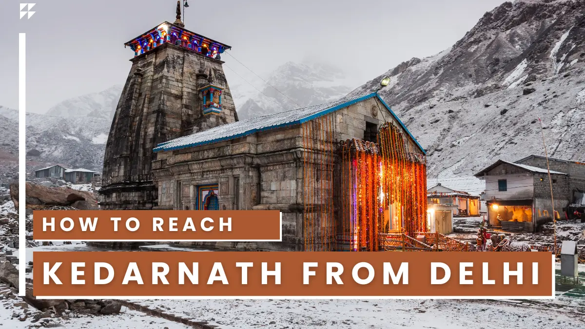Visiting Kedarnath from Delhi: A Complete Itinerary